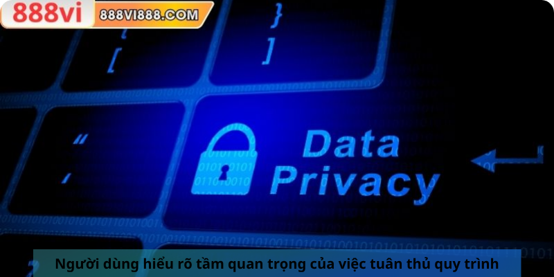 Người dùng hiểu rõ tầm quan trọng của việc tuân thủ quy trình