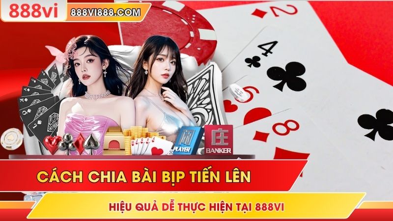 Cách Chia Bài Bịp Tiến Lên Hiệu Quả Dễ Thực Hiện Tại 888Vi