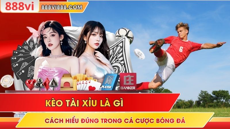 Kèo Tài Xỉu Là Gì - Cách Hiểu Đúng Trong Cá Cược Bóng Đá