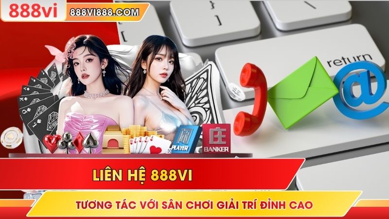 Liên Hệ 888VI Với Những Kênh Chính Thức Cho Hội Viên