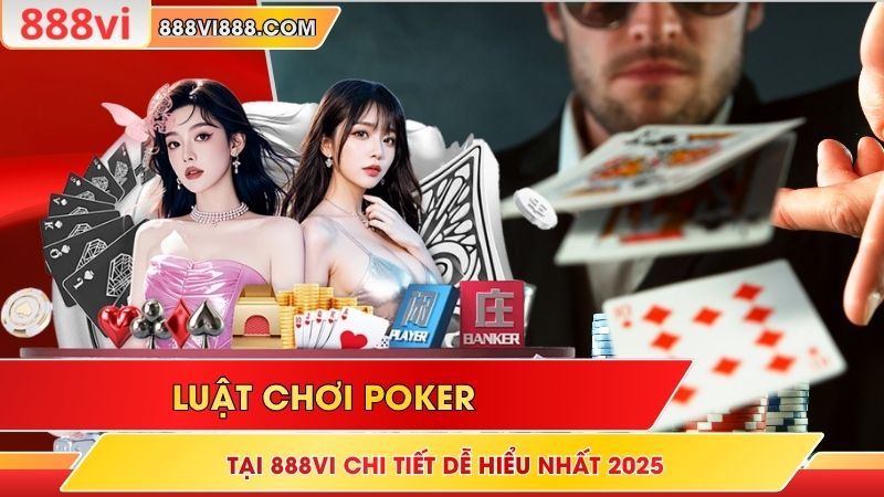 Luật Chơi Poker Tại 888Vi Chi Tiết Dễ Hiểu Nhất 2025