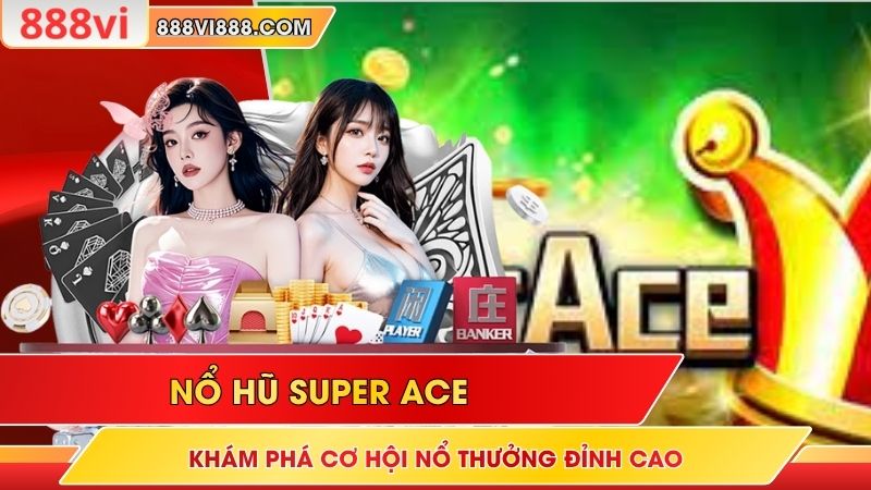 Nổ Hũ Super Ace – Khám Phá Cơ Hội Nổ Thưởng Đỉnh Cao