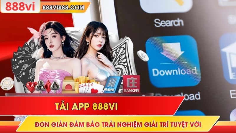 Tải APP 888VI Đơn Giản Đảm Bảo Trải Nghiệm Giải Trí Tuyệt Vời